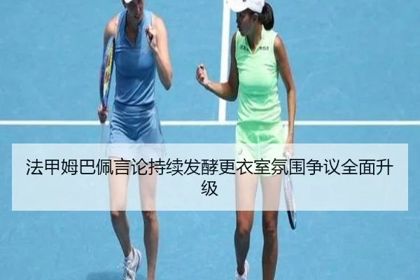 法甲姆巴佩言论持续发酵更衣室氛围争议全面升级