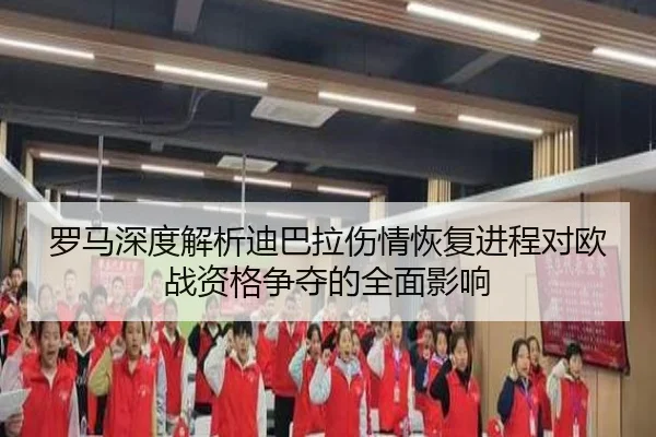 罗马深度解析迪巴拉伤情恢复进程对欧战资格争夺的全面影响